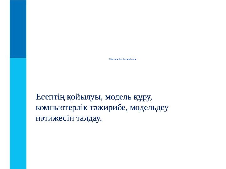 2. Модельдеудегі негізгі кезеңдерді атаңдар. Есептің қойылуы, модель құру, компьютерлік тәжирибе, модельдеу нәтижесі