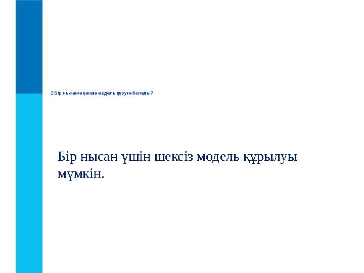 2. Бір нысанға қанша модель құруға болады? Бір нысан үшін шексіз модель құрылуы мүмкін.