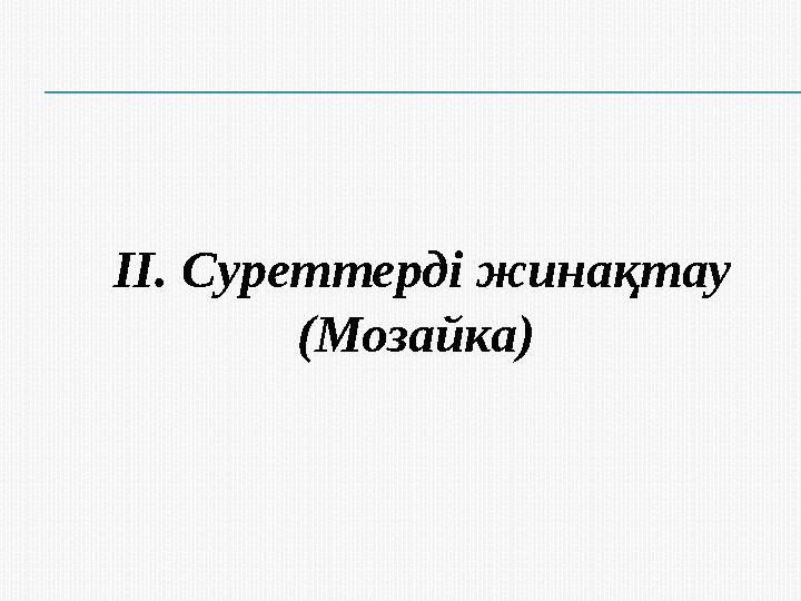 ІІ. Суреттерді жинақтау (Мозайка)