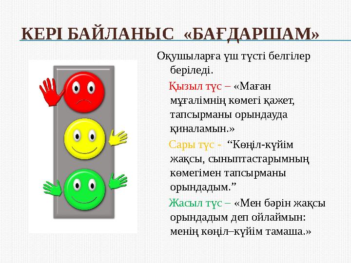 КЕРІ БАЙЛАНЫС «БАҒДАРШАМ» Оқушыларға үш түсті белгілер беріледі. Қызыл түс – «Маған мұғалімнің көмегі қажет, тапсырма