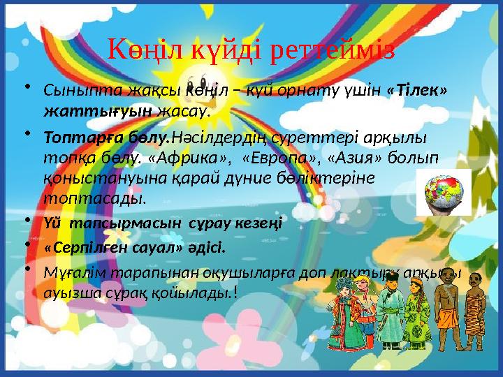 Көңіл күйді реттейміз •Сыныпта жақсы көңіл – күй орнату үшін «Тілек» жаттығуын жасау. •Топтарға бөлу.Нәсілдердің суреттері арқ