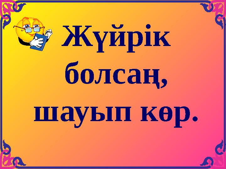 Жүйрік болсаң, шауып көр.