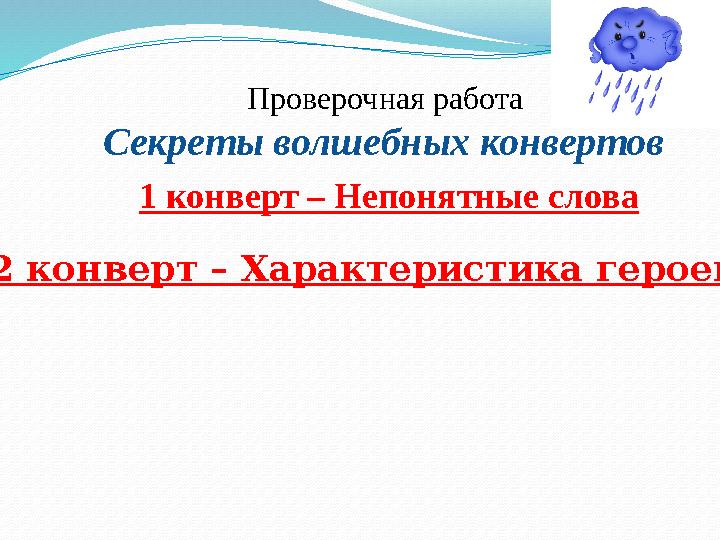 Проверочная работа Секреты волшебных конвертов 1 конверт – Непонятные слова 2 конверт – Характеристика героев
