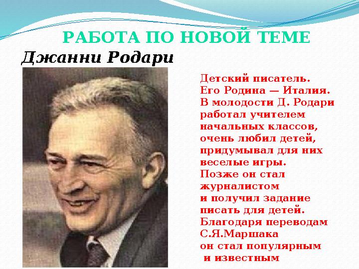 РАБОТА ПО НОВОЙ ТЕМЕ Джанни Родари Детский писатель. Его Родина — Италия. В молодости Д. Родари работал учителем начальных к