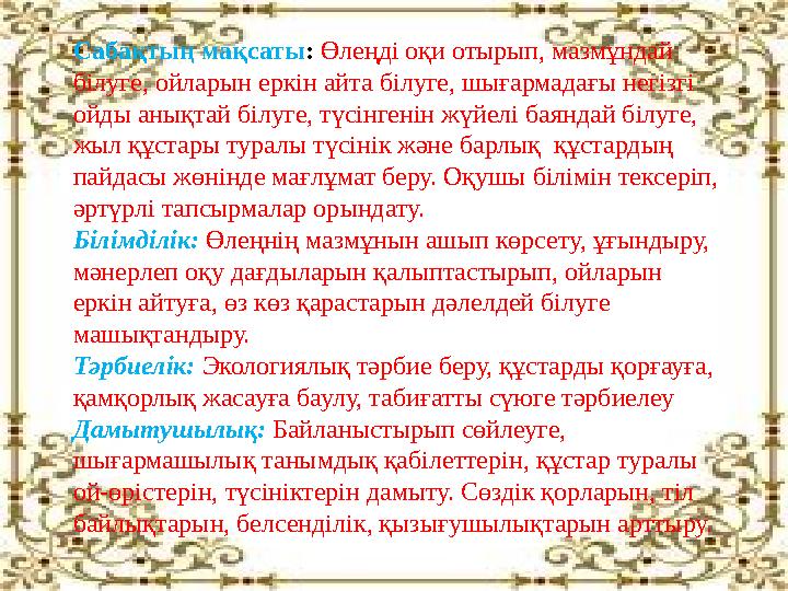 Сабақтың мақсаты : Өлеңді оқи отырып, мазмұндай білуге, ойларын еркін айта білуге, шығармадағы негізгі ойды анықтай білуге,