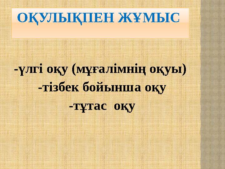 ОҚУЛЫҚПЕН ЖҰМЫС -үлгі оқу (мұғалімнің оқуы) -тізбек бойынша оқу -тұтас оқу