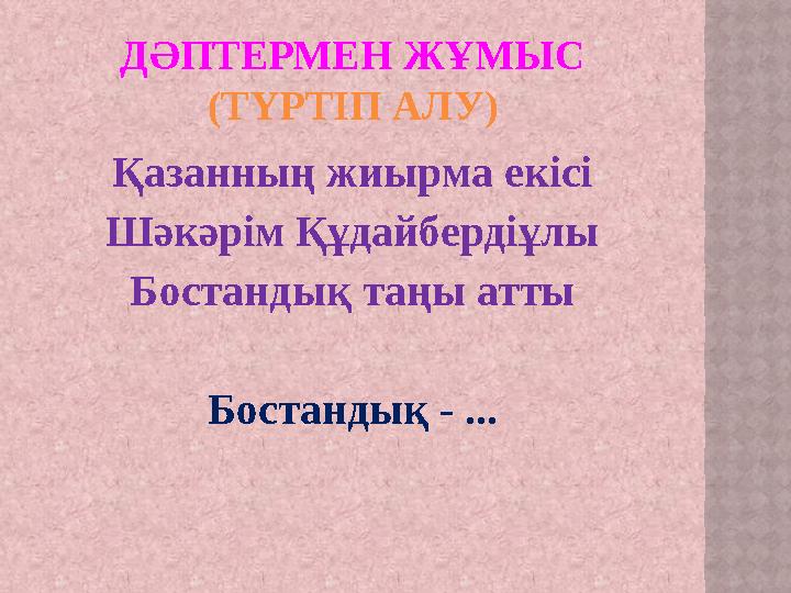 ДӘПТЕРМЕН ЖҰМЫС (ТҮРТІП АЛУ) Қазанның жиырма екісі Шәкәрім Құдайбердіұлы Бостандық таңы атты Бостандық - ...