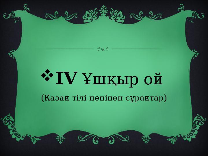 IV Ұшқыр ой (Қазақ тілі пәнінен сұрақтар)
