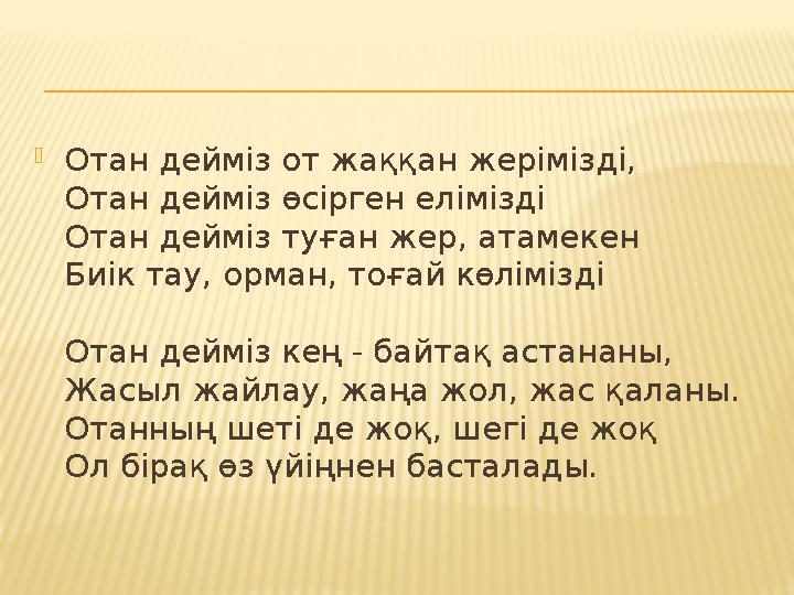 Отан дейміз от жаққан жерімізді, Отан дейміз өсірген елімізді Отан дейміз туған жер, атамекен Биік тау, орман, тоғай көлімізді