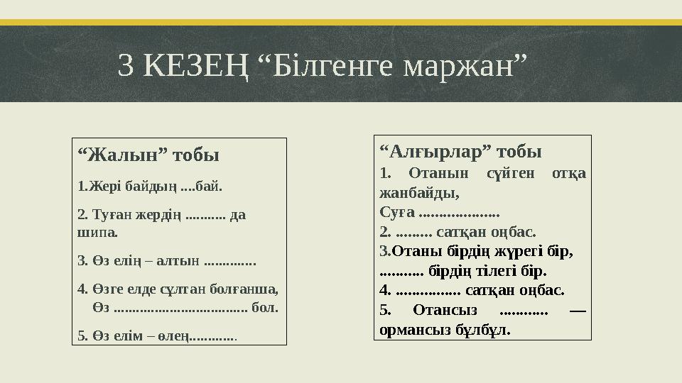 3 КЕЗЕҢ “Білгенге маржан” “Жалын” тобы 1.Жері байдың ....бай. 2. Туған жердің ........... да шипа. 3. Өз елің – алтын .........