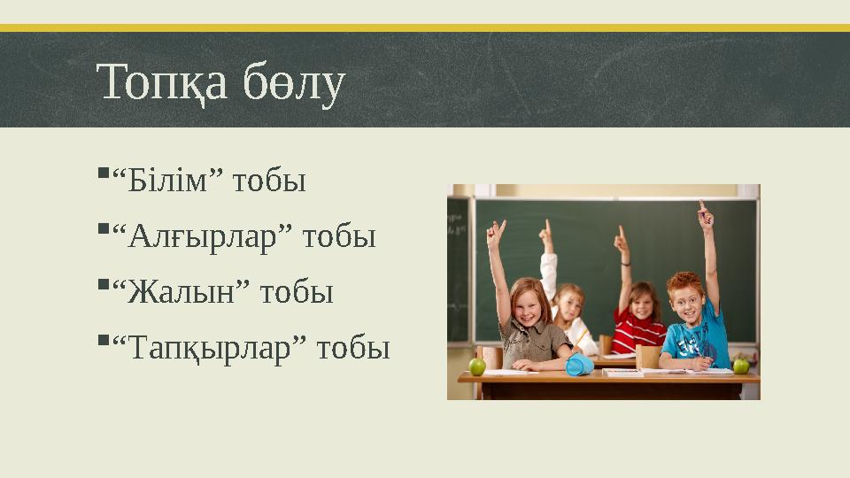 Топқа бөлу “Білім” тобы “Алғырлар” тобы “Жалын” тобы “Тапқырлар” тобы