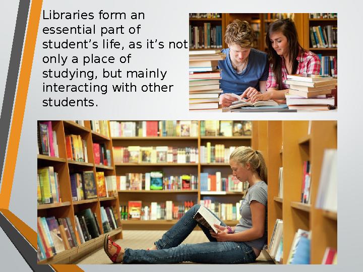 Libraries form an essential part of student’s life, as it’s not only a place of studying, but mainly interacting with other