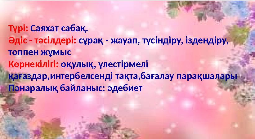Түрі: Саяхат сабақ. Әдіс - тәсілдері: сұрақ - жауап, түсіндіру, іздендіру, топпен жұмыс Көрнекілігі: оқулық, үлестірмелі қаға