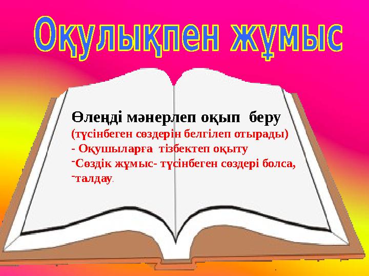 Өлеңді мәнерлеп оқып беру (түсінбеген сөздерін белгілеп отырады) - Оқушыларға тізбектеп оқыту -Сөздік жұмыс- түсінбеген сөздер
