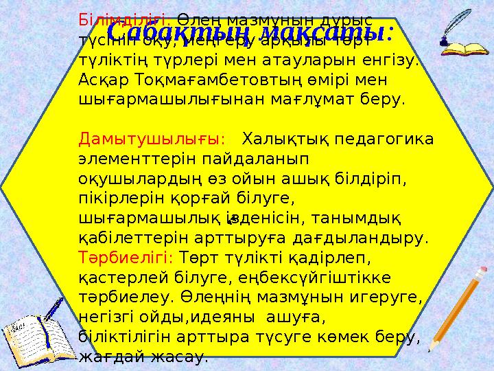 Сабақтың мақсаты: Білімділігі: Өлең мазмұнын дұрыс түсініп оқу, меңгеру арқылы төрт түліктің түрлері мен атауларын