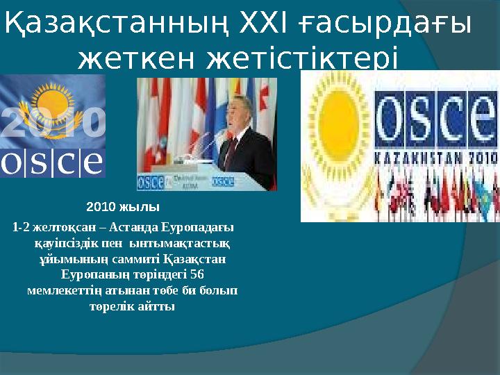 Қазақстанның ХХІ ғасырдағы жеткен жетістіктері 2010 жылы 1-2 желтоқсан – Астанда Еуропадағы қауіпсіздік пен ынтымақтастық