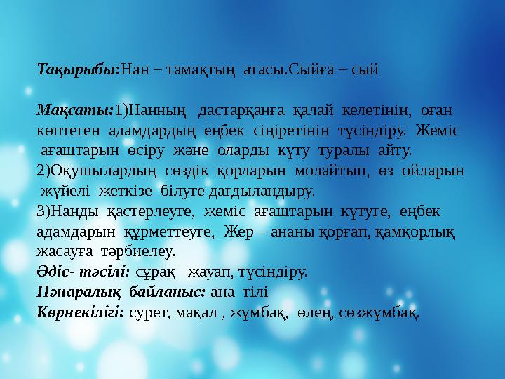 Тақырыбы:Нан – тамақтың атасы.Сыйға – сый Мақсаты:1)Нанның дастарқанға қалай келетінін, оған көптеген адамдардың е