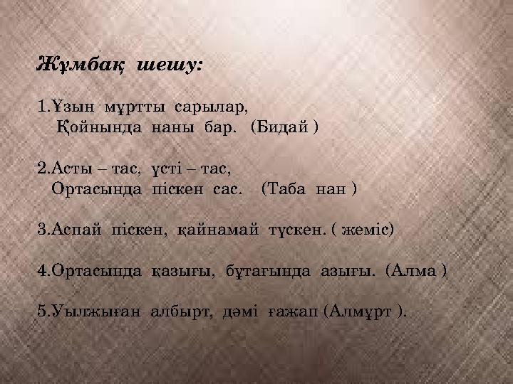 Жұмбақ шешу: 1.Ұзын мұртты сарылар, Қойнында наны бар. (Бидай ) 2.Асты – тас, үсті – тас, Ортасында піскен