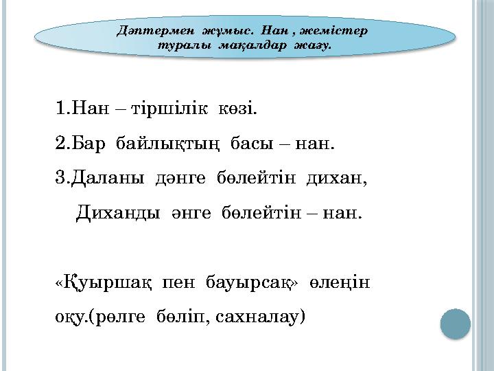 Дәптермен жұмыс. Нан , жемістер туралы мақалдар жазу. 1.Нан – тіршілік көзі. 2.Бар байлықтың басы – нан. 3.Даланы
