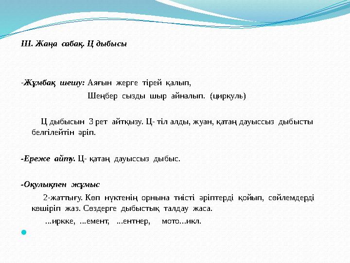 III. Жаңа сабақ. Ц дыбысы -Жұмбақ шешу: Аяғын жерге тірей қалып, Шеңбер сызды шыр айна
