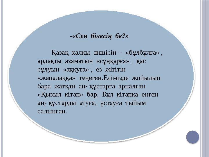 -«Сен білесің бе?» Қазақ халқы әншісін - «бұлбұлға» , ардақты азаматын «сұңқарға» , қас сұлуын «аққ