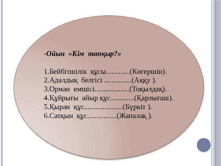 -Ойын «Кім тапқыр?» 1.Бейбітшілік құсы.............(Көгершін). 2.Адалдық белгісі ...............(Аққу ). 3.Орман емшіс