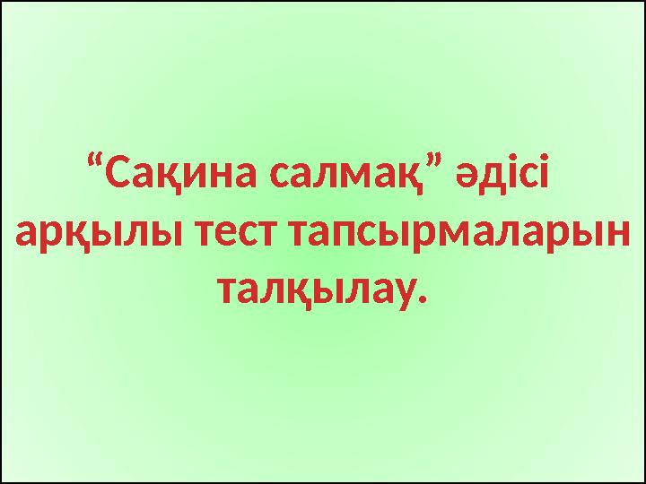 “ Сақина салмақ ” әдісі арқылы тест тапсырмаларын талқылау.