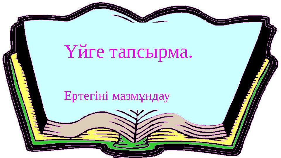 Үйге тапсырма. Ертегіні мазмұндау