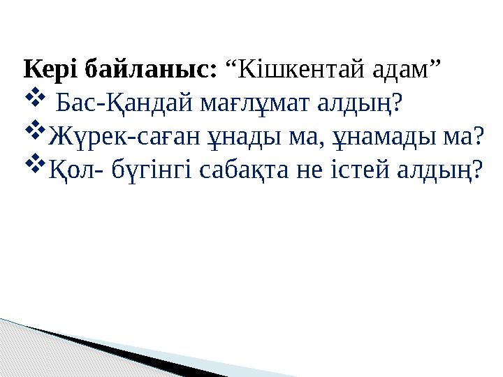 Кері байланыс: “Кішкентай адам”  Бас-Қандай мағлұмат алдың? Жүрек-саған ұнады ма, ұнамады ма? Қол- бүгінгі сабақта не іст