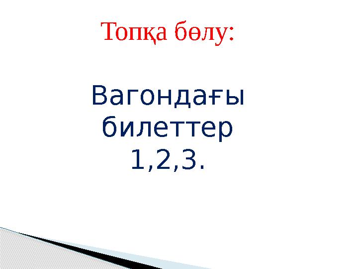 Топқа бөлу: Вагондағы билеттер 1,2,3.