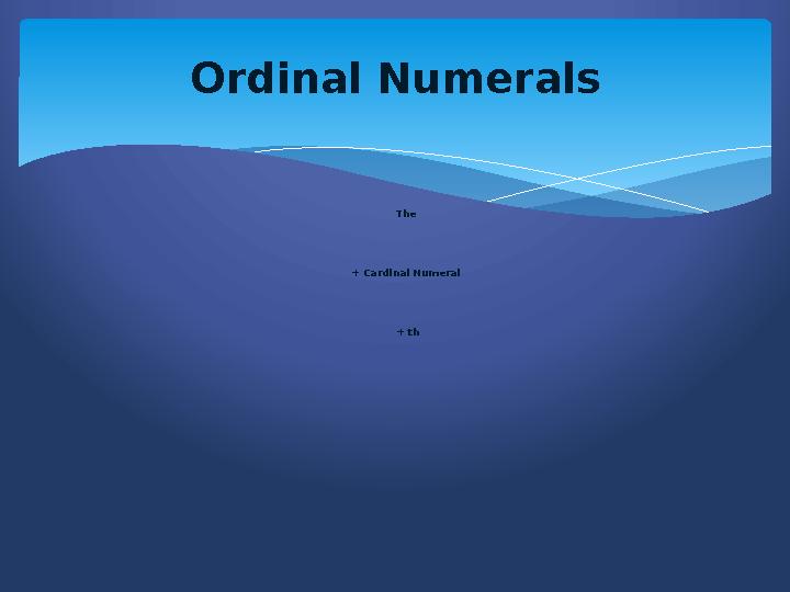 Ordinal Numerals The + Cardinal Numeral + th