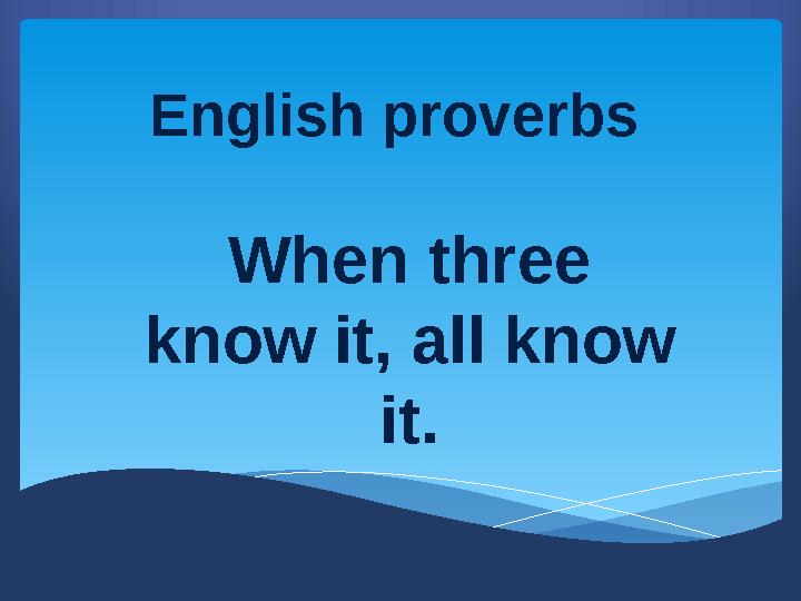 English proverbs When three know it, all know it.