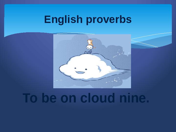 To be on cloud nine. English proverbs
