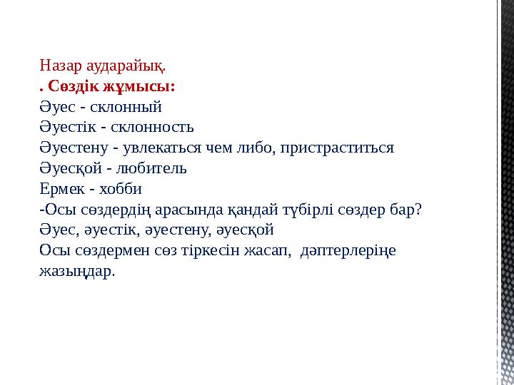 Назар аударайық. . Сөздік жұмысы: Әуес - склонный Әуестік - склонность Әуестену - увлекаться чем либо, пристраститься Әуесқой -