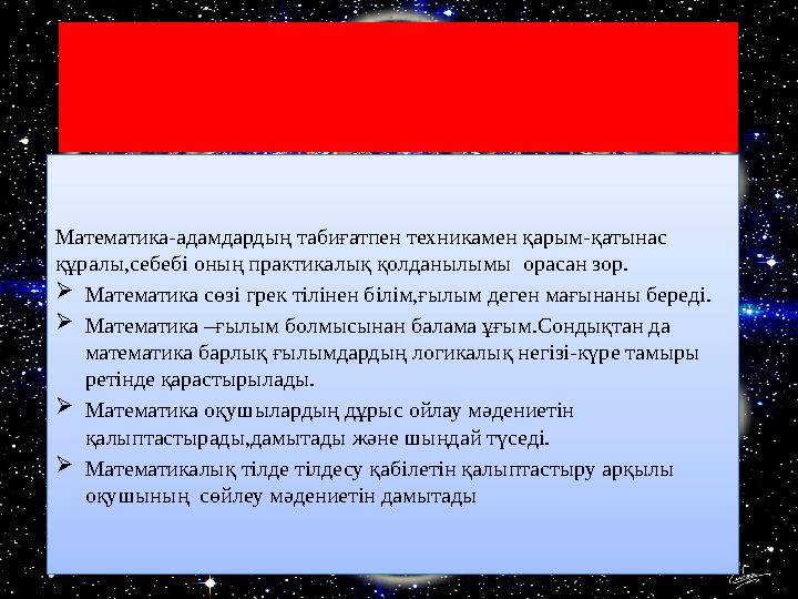 Математика Математика-адамдардың табиғатпен техникамен қарым-қатынас құралы,себебі оның практикалық қолданылымы орасан зор. 