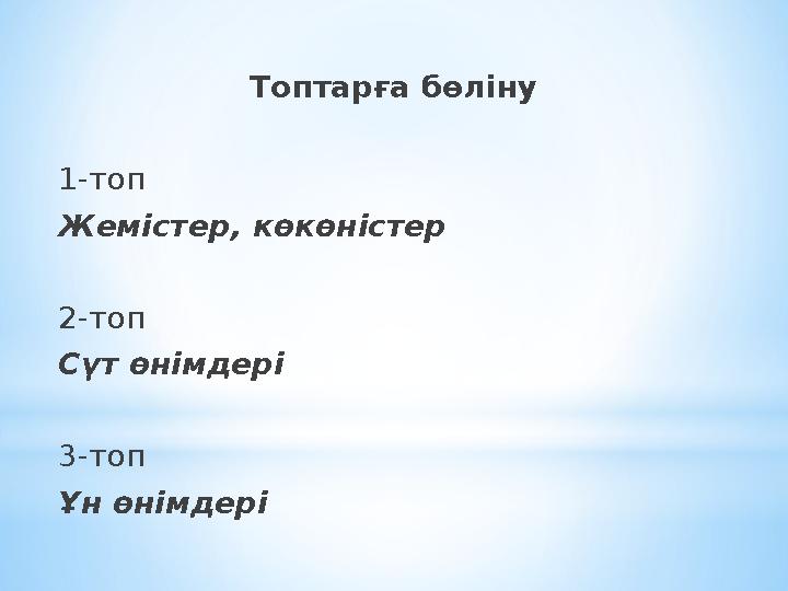 Топтарға бөліну 1-топ Жемістер, көкөністер 2-топ Сүт өнімдері 3-топ Ұн өнімдері