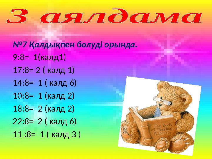 №7 Қалдықпен бөлуді орында. 9:8= 1(калд1) 17:8= 2 ( калд 1) 14:8= 1 ( калд 6) 10:8= 1 (калд 2) 18:8=