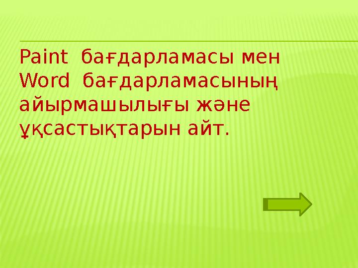 Paint бағдарламасы мен Word бағдарламасының айырмашылығы және ұқсастықтарын айт.