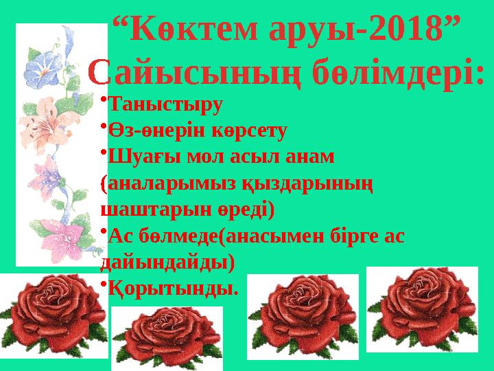 “Көктем аруы-2018” Сайысының бөлімдері: •Таныстыру •Өз-өнерін көрсету •Шуағы мол асыл анам (аналарымыз қыздарының шаштарын өре