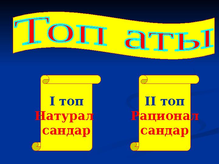 І топ Натурал сандар ІІ топ Рационал сандар