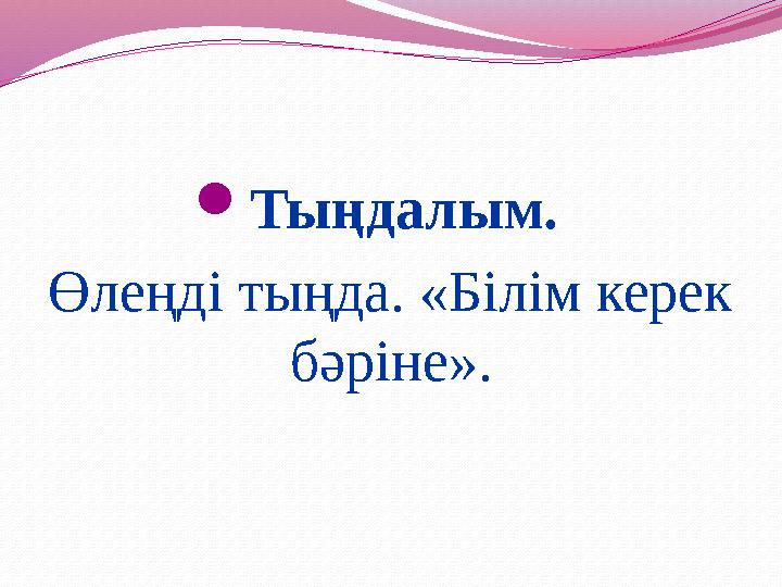 Тыңдалым. Өлеңді тыңда. «Білім керек бәріне».