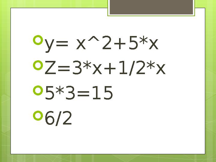  у = x^2+5*x  Z=3*x+1/2*x  5*3=15  6/2