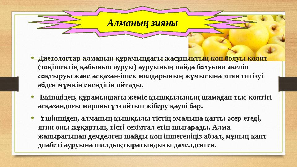 •Диетологтар алманың құрамындағы жасұнықтың көп болуы колит (тоқішектің қабынып ауруы) ауруының пайда болуына әкеліп соқтыруы