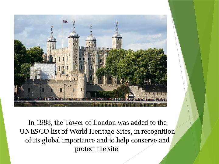 In 1988, the Tower of London was added to the UNESCO list of World Heritage Sites, in recognition of its globa