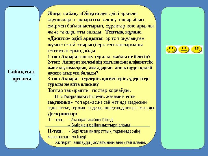 Сабақтың ортасы Жаңа сабақ. «Ой қозғау» әдісі арқылы оқушыларға ақпаратты өлшеу тақырыбын өмірмен байланыстырып, сұрақтар