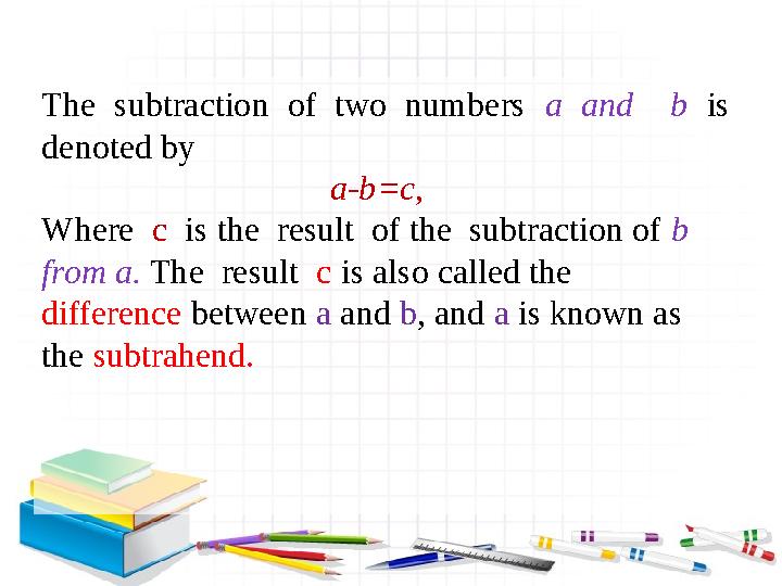 The subtraction of two numbers а and b is denoted by a- b=c, Where c is the result of the subtraction of