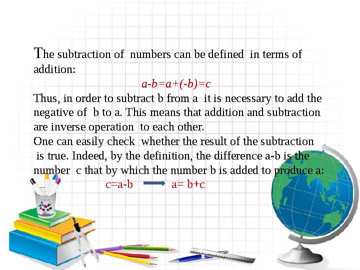 T he subtraction of numbers can be defined in terms of addition: a-b=a+(-b)=c Thus, in order to subtract b from a it is n
