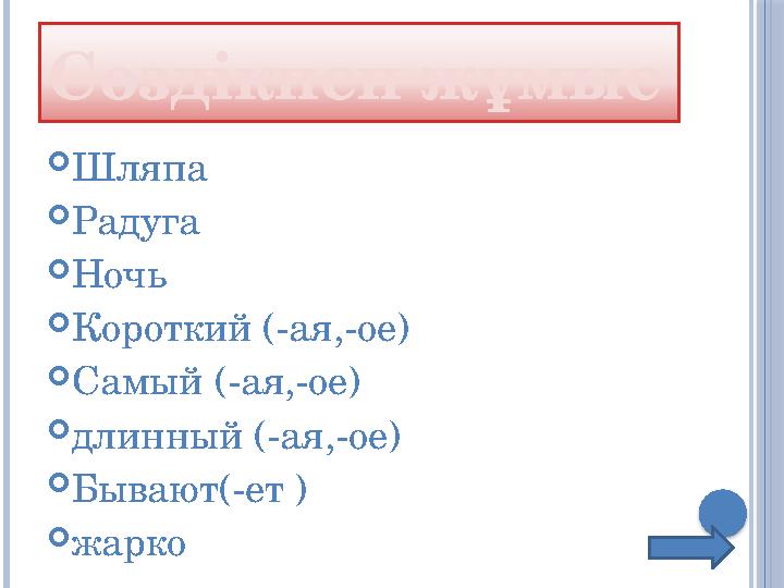 Сөздікпен жұмыс  Шляпа  Радуга  Ночь  Короткий (-ая,-ое)  Самый (-ая,-ое)  длинный (-ая,-ое)  Бывают(-ет )  жарко