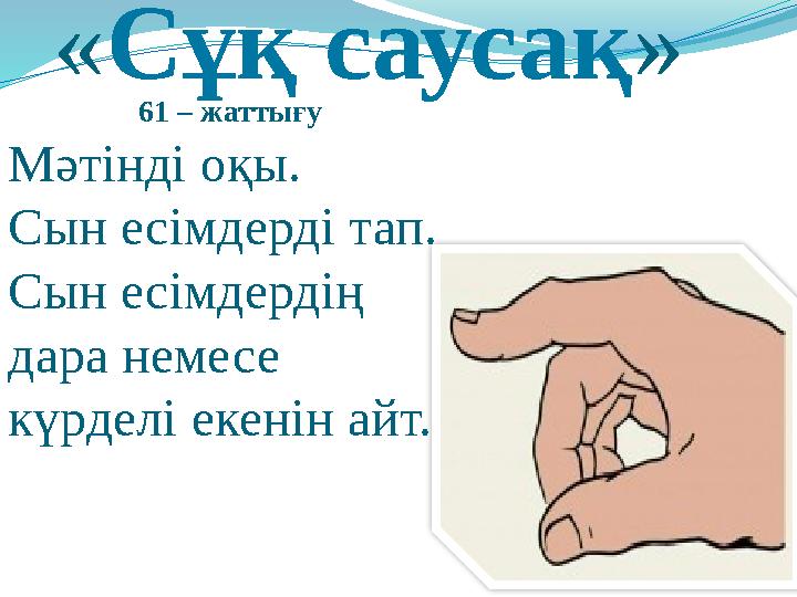 «Сұқ саусақ» 61 – жаттығу Мәтінді оқы. Сын есімдерді тап. Сын есімдердің дара немесе күрделі екенін айт.