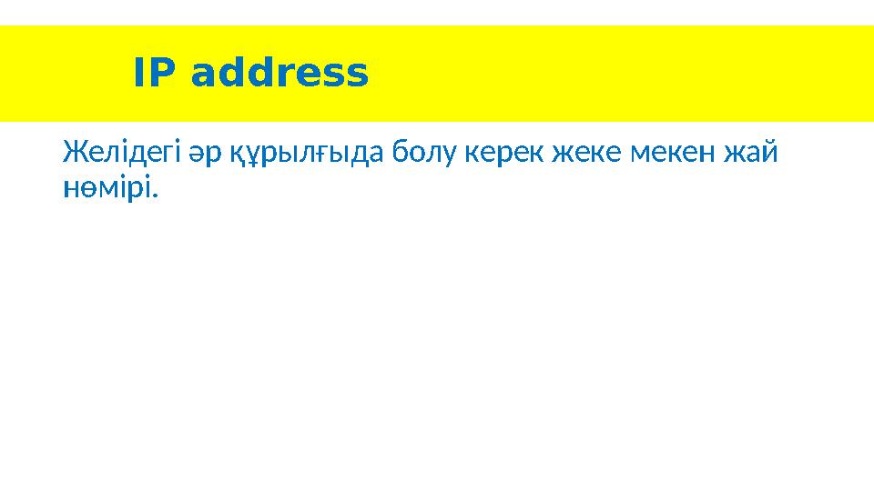 IP address Желідегі әр құрылғыда болу керек жеке мекен жай нөмірі.